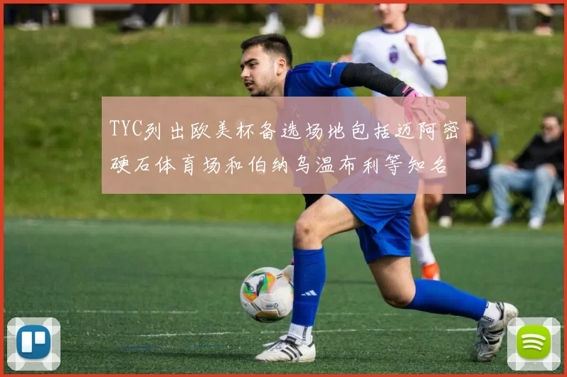 TYC列出欧美杯备选场地包括迈阿密硬石体育场和伯纳乌温布利等知名场馆